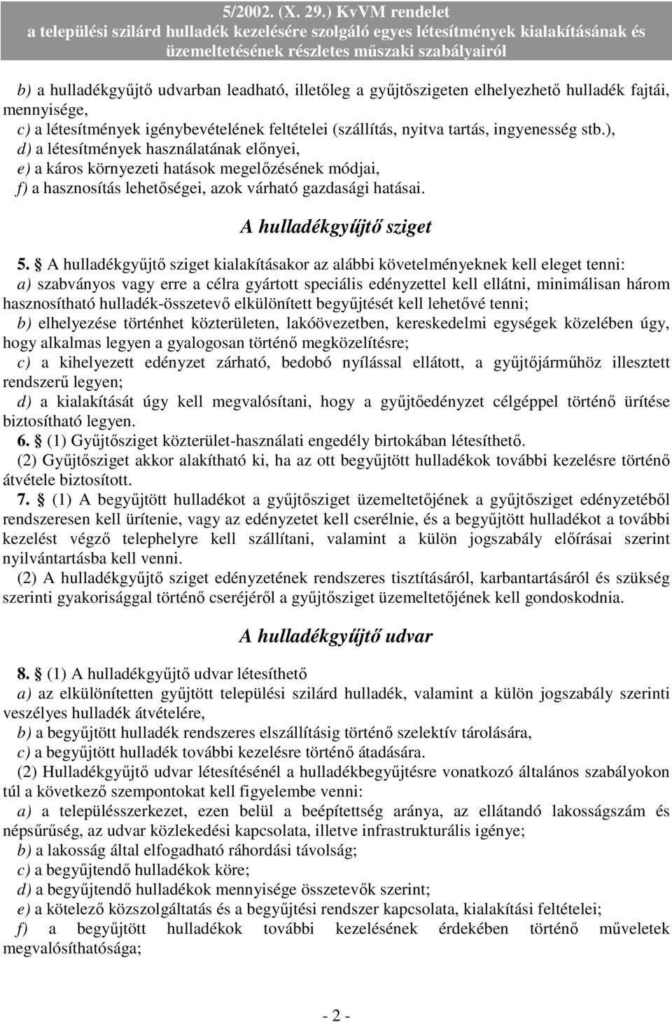 A hulladékgyőjtı sziget kialakításakor az alábbi követelményeknek kell eleget tenni: a) szabványos vagy erre a célra gyártott speciális edényzettel kell ellátni, minimálisan három hasznosítható