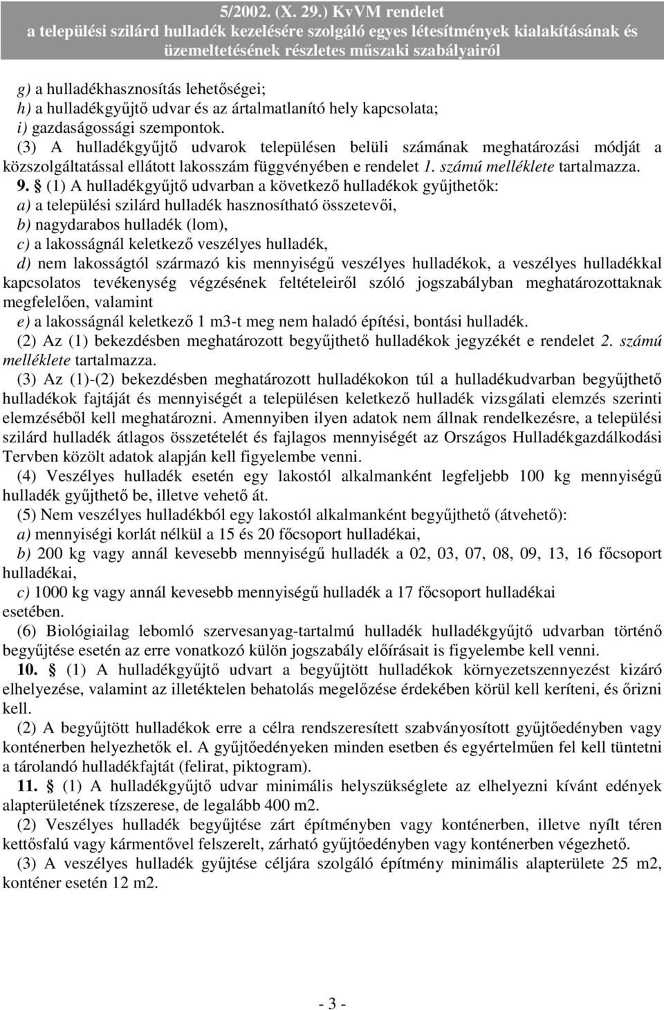 (1) A hulladékgyőjtı udvarban a következı hulladékok győjthetık: a) a települési szilárd hulladék hasznosítható összetevıi, b) nagydarabos hulladék (lom), c) a lakosságnál keletkezı veszélyes