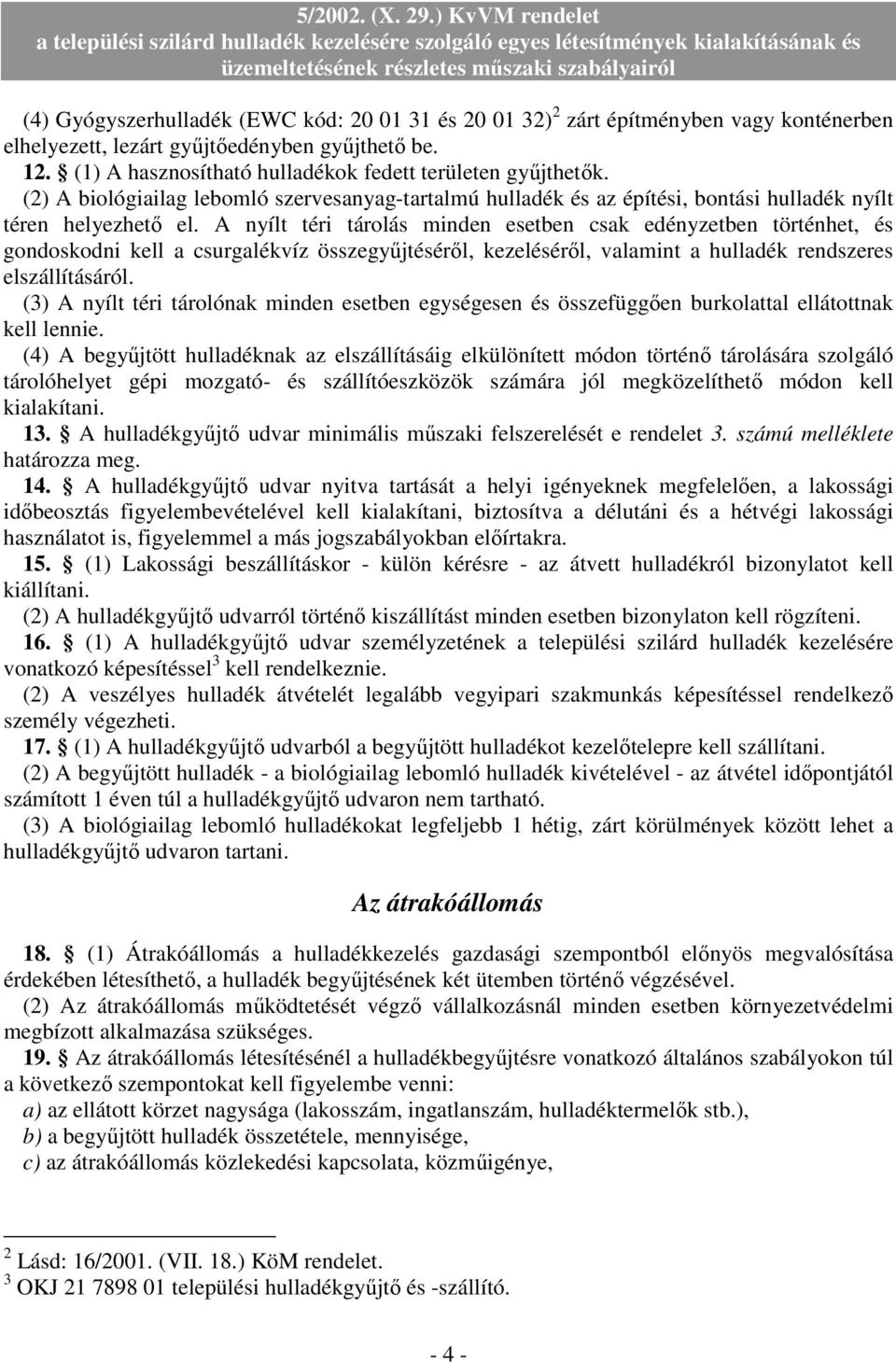 A nyílt téri tárolás minden esetben csak edényzetben történhet, és gondoskodni kell a csurgalékvíz összegyőjtésérıl, kezelésérıl, valamint a hulladék rendszeres elszállításáról.