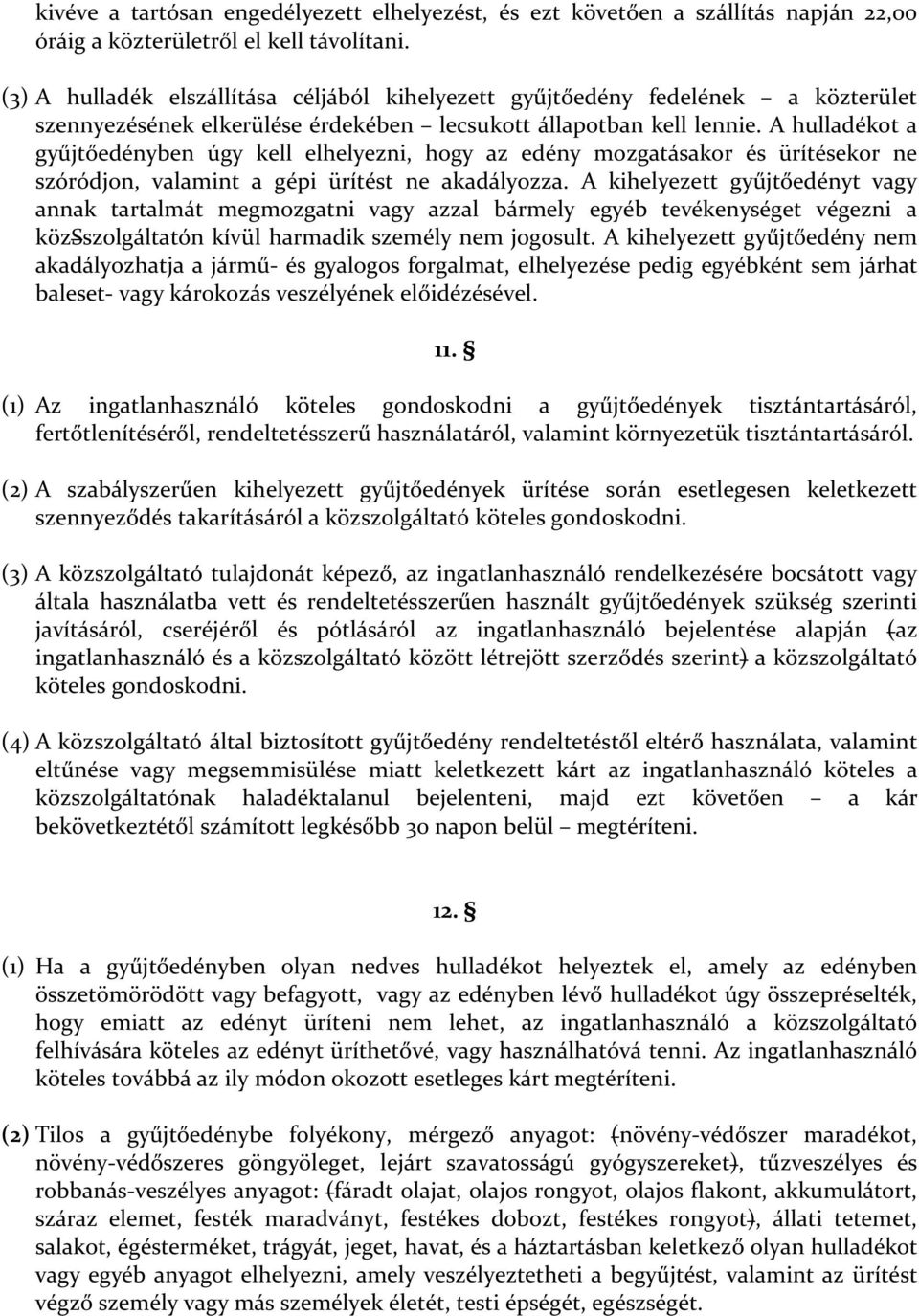 A hulladékot a gyűjtőedényben úgy kell elhelyezni, hogy az edény mozgatásakor és ürítésekor ne szóródjon, valamint a gépi ürítést ne akadályozza.