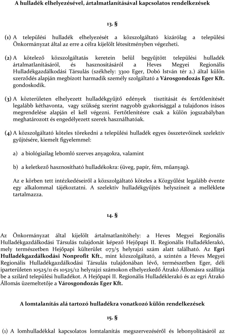 (2) A kötelező közszolgáltatás keretein belül begyűjtött települési hulladék ártalmatlanításáról, és hasznosításáról a Heves Megyei Regionális Hulladékgazdálkodási Társulás (székhely: 3300 Eger, Dobó