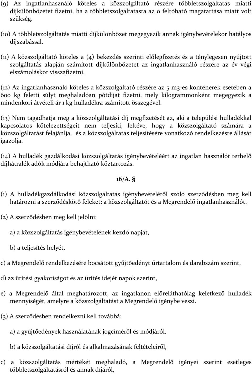 (11) A közszolgáltató köteles a (4) bekezdés szerinti előlegfizetés és a ténylegesen nyújtott szolgáltatás alapján számított díjkülönbözetet az ingatlanhasználó részére az év végi elszámoláskor