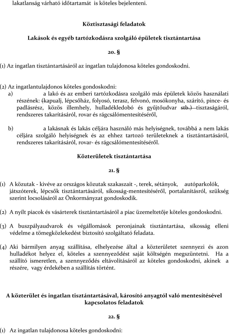 (2) Az ingatlantulajdonos köteles gondoskodni: a) a lakó és az emberi tartózkodásra szolgáló más épületek közös használati részének: (kapualj, lépcsőház, folyosó, terasz, felvonó, mosókonyha,