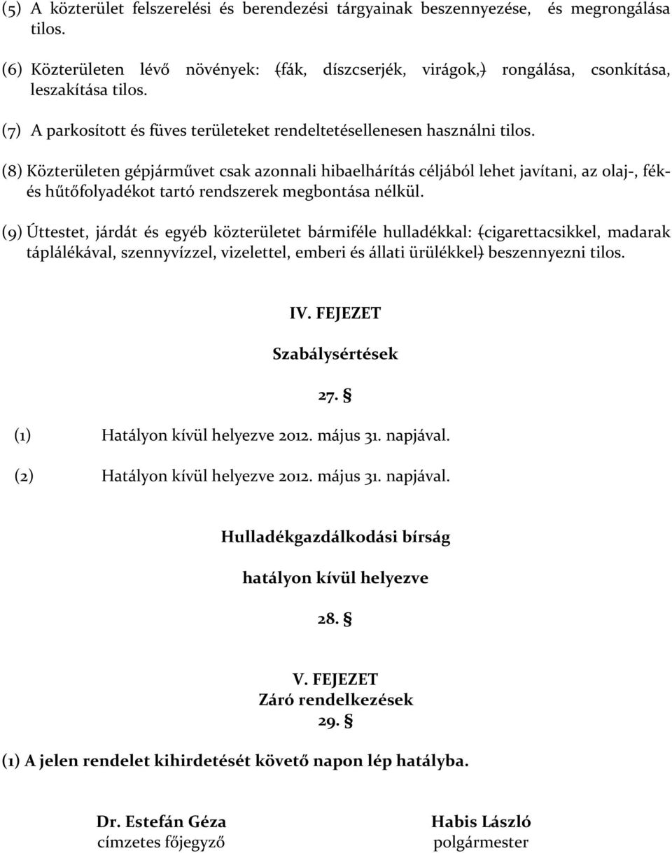 (8) Közterületen gépjárművet csak azonnali hibaelhárítás céljából lehet javítani, az olaj-, fékés hűtőfolyadékot tartó rendszerek megbontása nélkül.