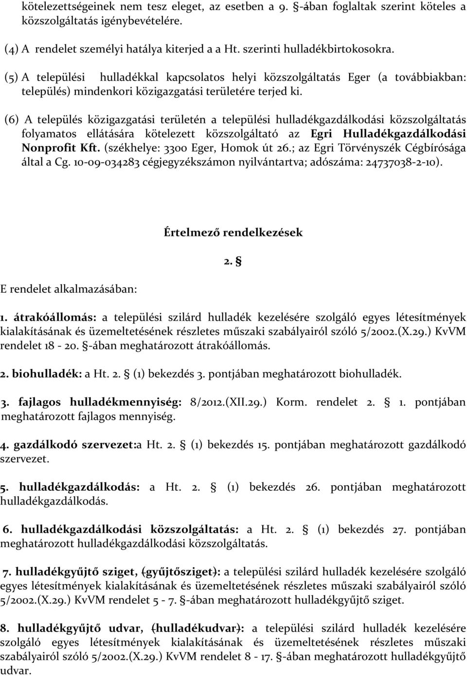 (6) A település közigazgatási területén a települési hulladékgazdálkodási közszolgáltatás folyamatos ellátására kötelezett közszolgáltató az Egri Hulladékgazdálkodási Nonprofit Kft.