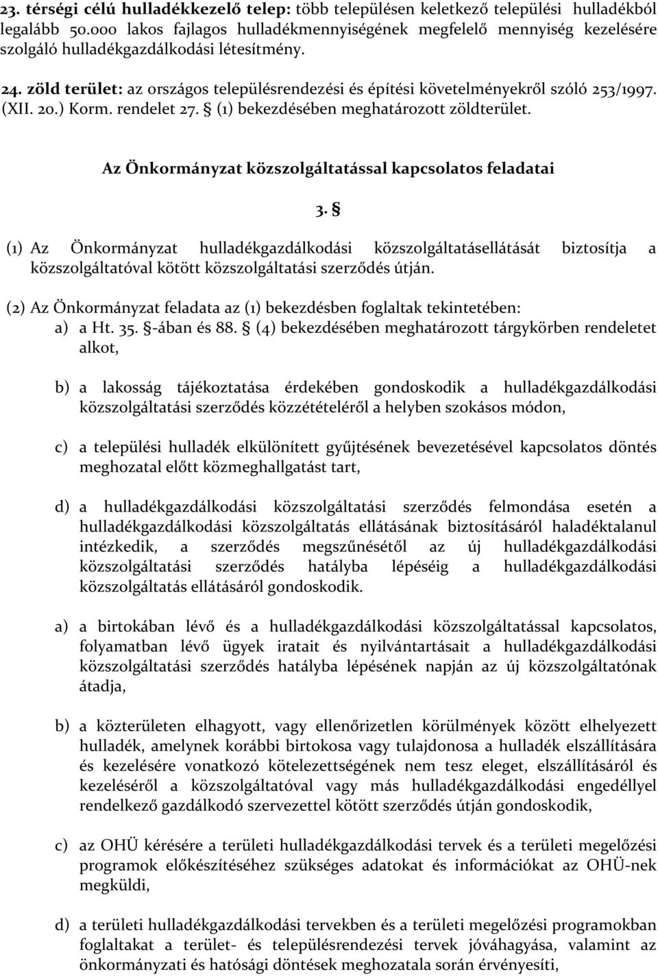 zöld terület: az országos településrendezési és építési követelményekről szóló 253/1997. (XII. 20.) Korm. rendelet 27. (1) bekezdésében meghatározott zöldterület.