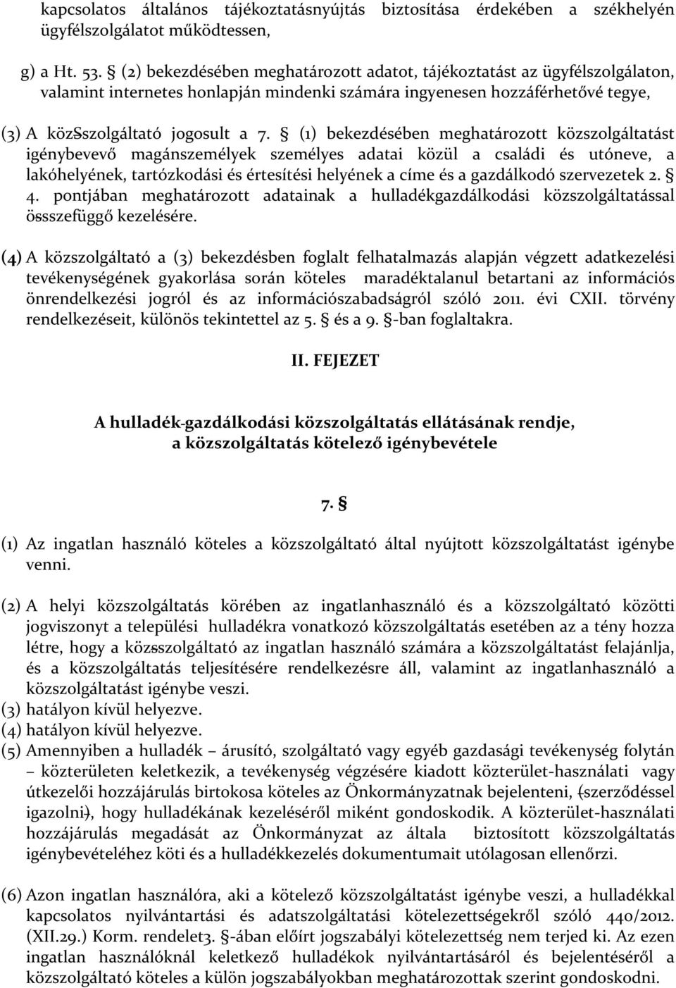 (1) bekezdésében meghatározott közszolgáltatást igénybevevő magánszemélyek személyes adatai közül a családi és utóneve, a lakóhelyének, tartózkodási és értesítési helyének a címe és a gazdálkodó