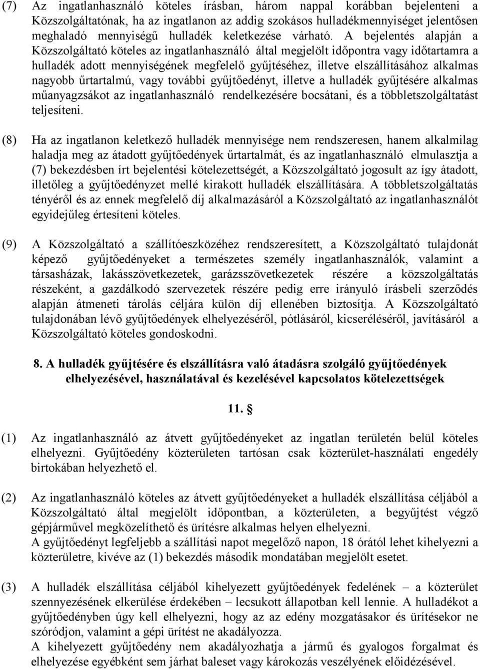 A bejelentés alapján a Közszolgáltató köteles az ingatlanhasználó által megjelölt időpontra vagy időtartamra a hulladék adott mennyiségének megfelelő gyűjtéséhez, illetve elszállításához alkalmas