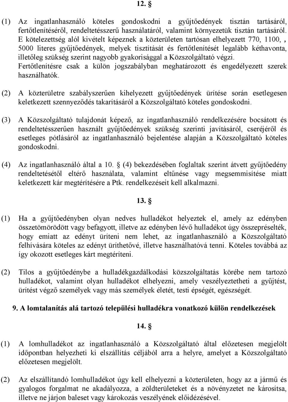 nagyobb gyakorisággal a Közszolgáltató végzi. Fertőtlenítésre csak a külön jogszabályban meghatározott és engedélyezett szerek használhatók.