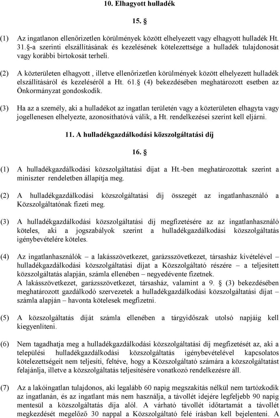 (2) A közterületen elhagyott, illetve ellenőrizetlen körülmények között elhelyezett hulladék elszállításáról és kezeléséről a Ht. 61.