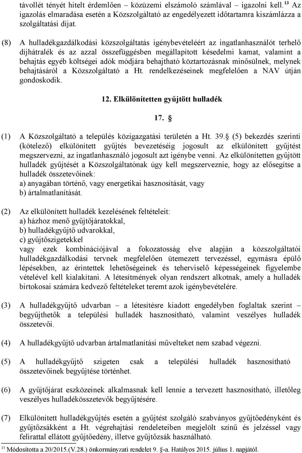 módjára behajtható köztartozásnak minősülnek, melynek behajtásáról a Közszolgáltató a Ht. rendelkezéseinek megfelelően a NAV útján gondoskodik. 12. Elkülönítetten gyűjtött hulladék 17.