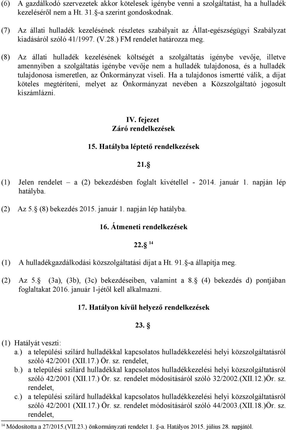 (8) Az állati hulladék kezelésének költségét a szolgáltatás igénybe vevője, illetve amennyiben a szolgáltatás igénybe vevője nem a hulladék tulajdonosa, és a hulladék tulajdonosa ismeretlen, az