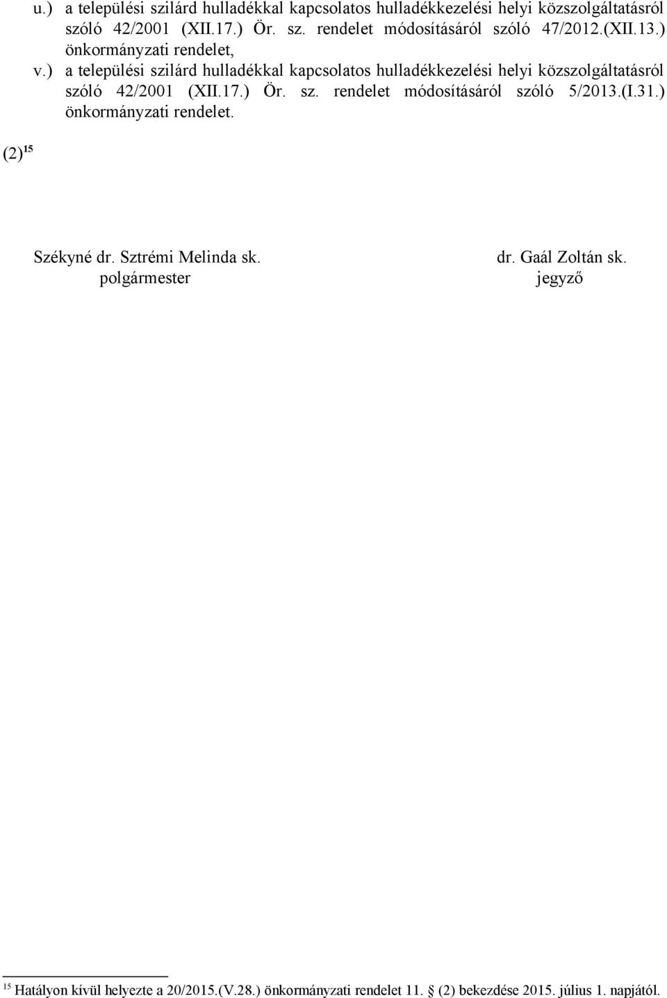 sz. rendelet módosításáról szóló 5/2013.(I.31.) önkormányzati rendelet. Székyné dr. Sztrémi Melinda sk. dr. Gaál Zoltán sk.