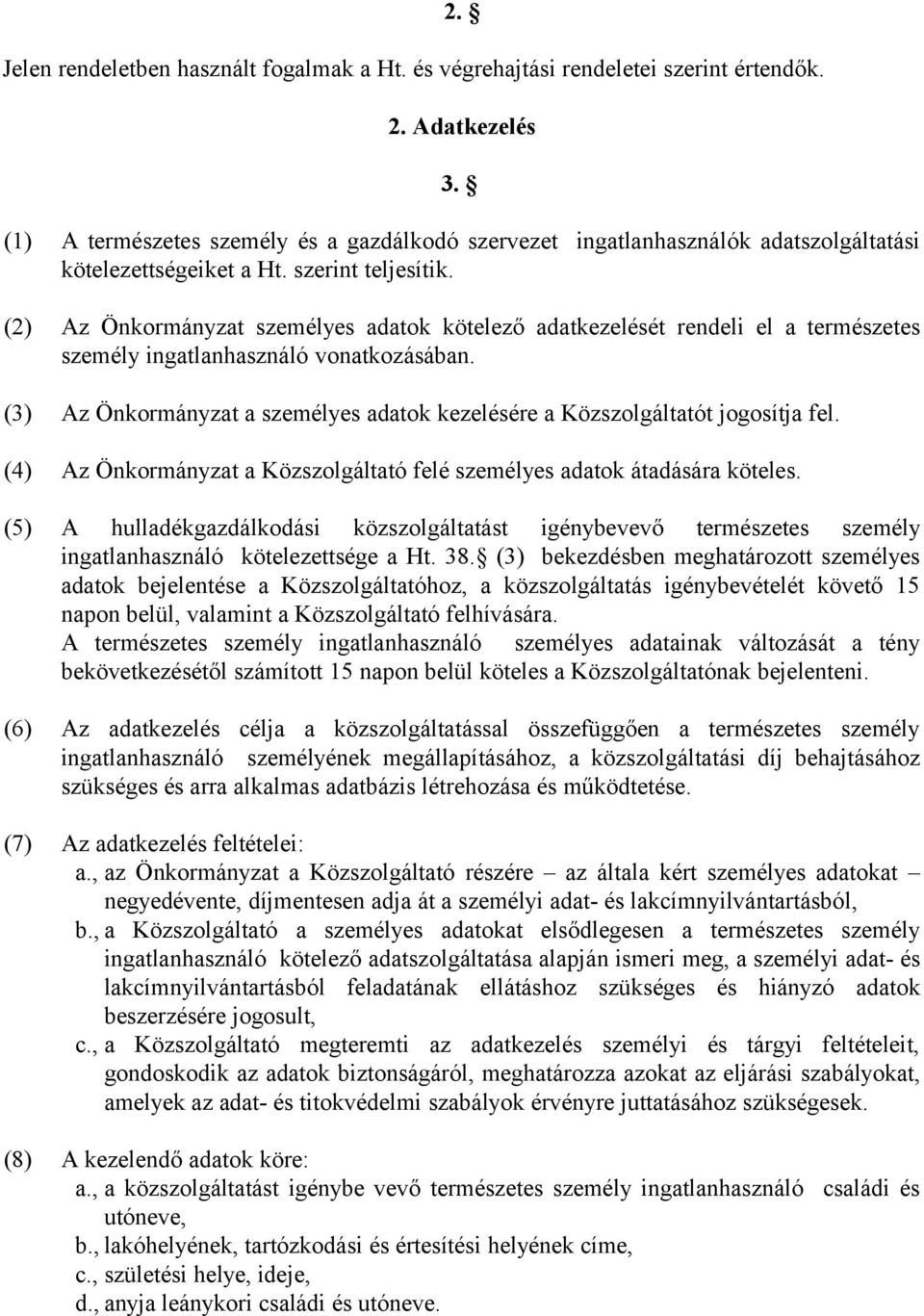 (2) Az Önkormányzat személyes adatok kötelező adatkezelését rendeli el a természetes személy ingatlanhasználó vonatkozásában.