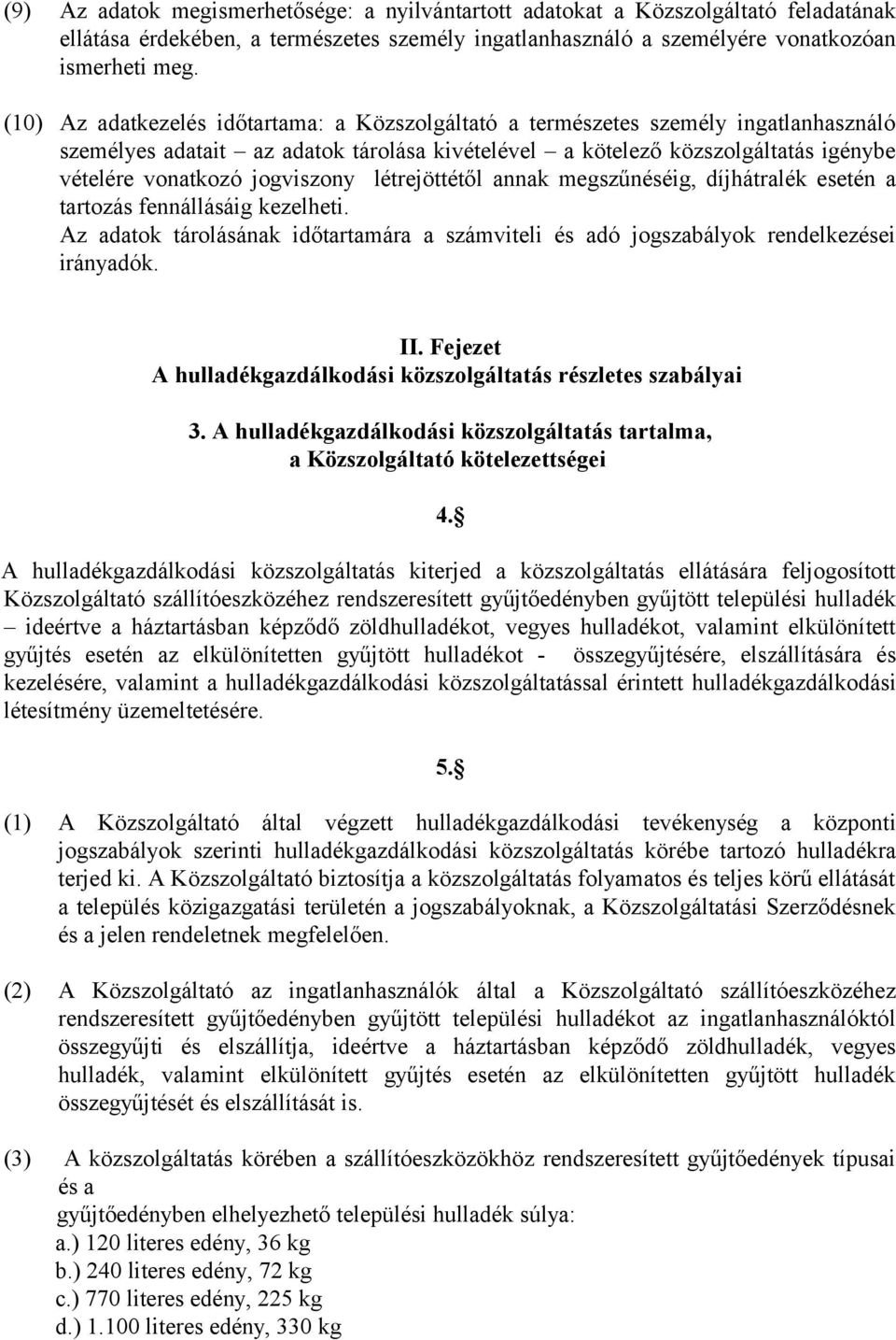 jogviszony létrejöttétől annak megszűnéséig, díjhátralék esetén a tartozás fennállásáig kezelheti. Az adatok tárolásának időtartamára a számviteli és adó jogszabályok rendelkezései irányadók. II.