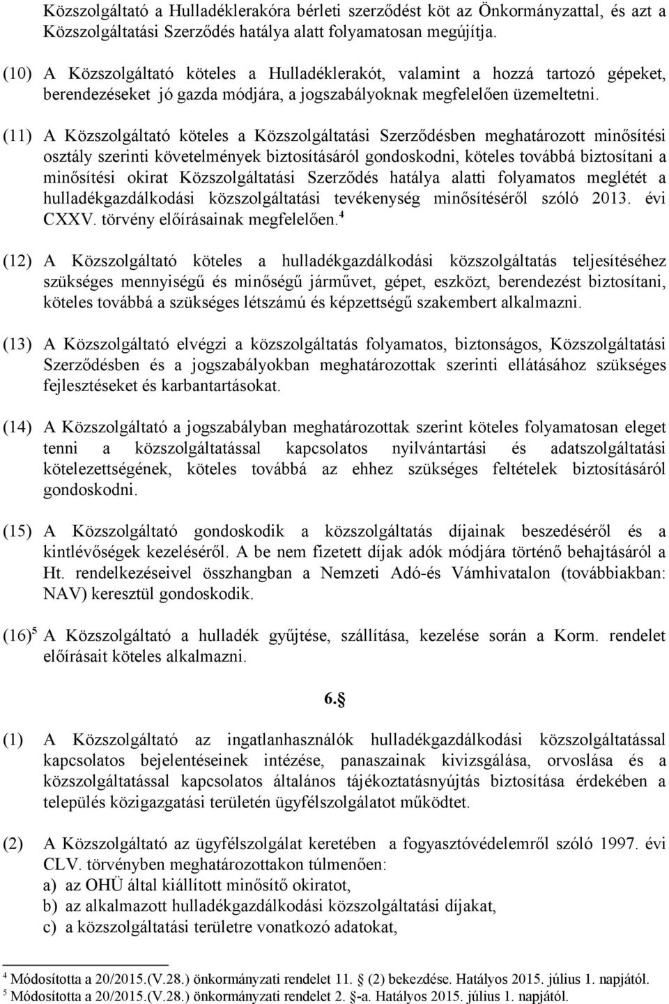 (11) A Közszolgáltató köteles a Közszolgáltatási Szerződésben meghatározott minősítési osztály szerinti követelmények biztosításáról gondoskodni, köteles továbbá biztosítani a minősítési okirat