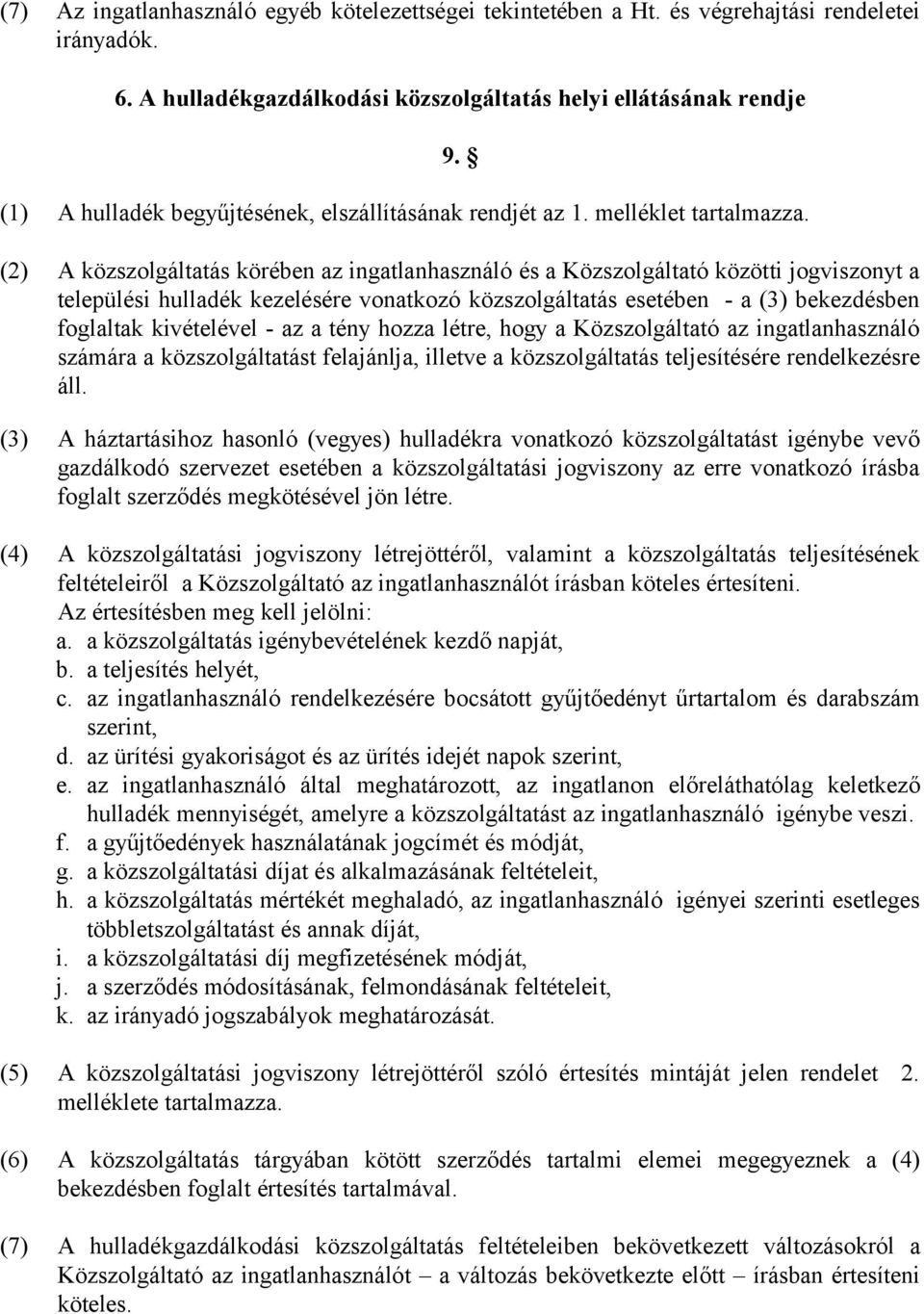 (2) A közszolgáltatás körében az ingatlanhasználó és a Közszolgáltató közötti jogviszonyt a települési hulladék kezelésére vonatkozó közszolgáltatás esetében - a (3) bekezdésben foglaltak kivételével