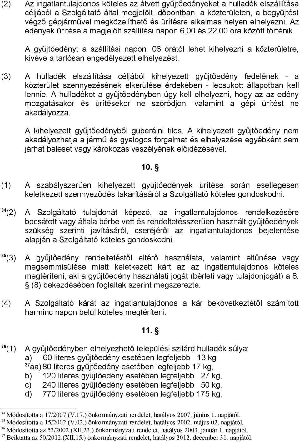 A gyűjtőedényt a szállítási napon, 06 órától lehet kihelyezni a közterületre, kivéve a tartósan engedélyezett elhelyezést.