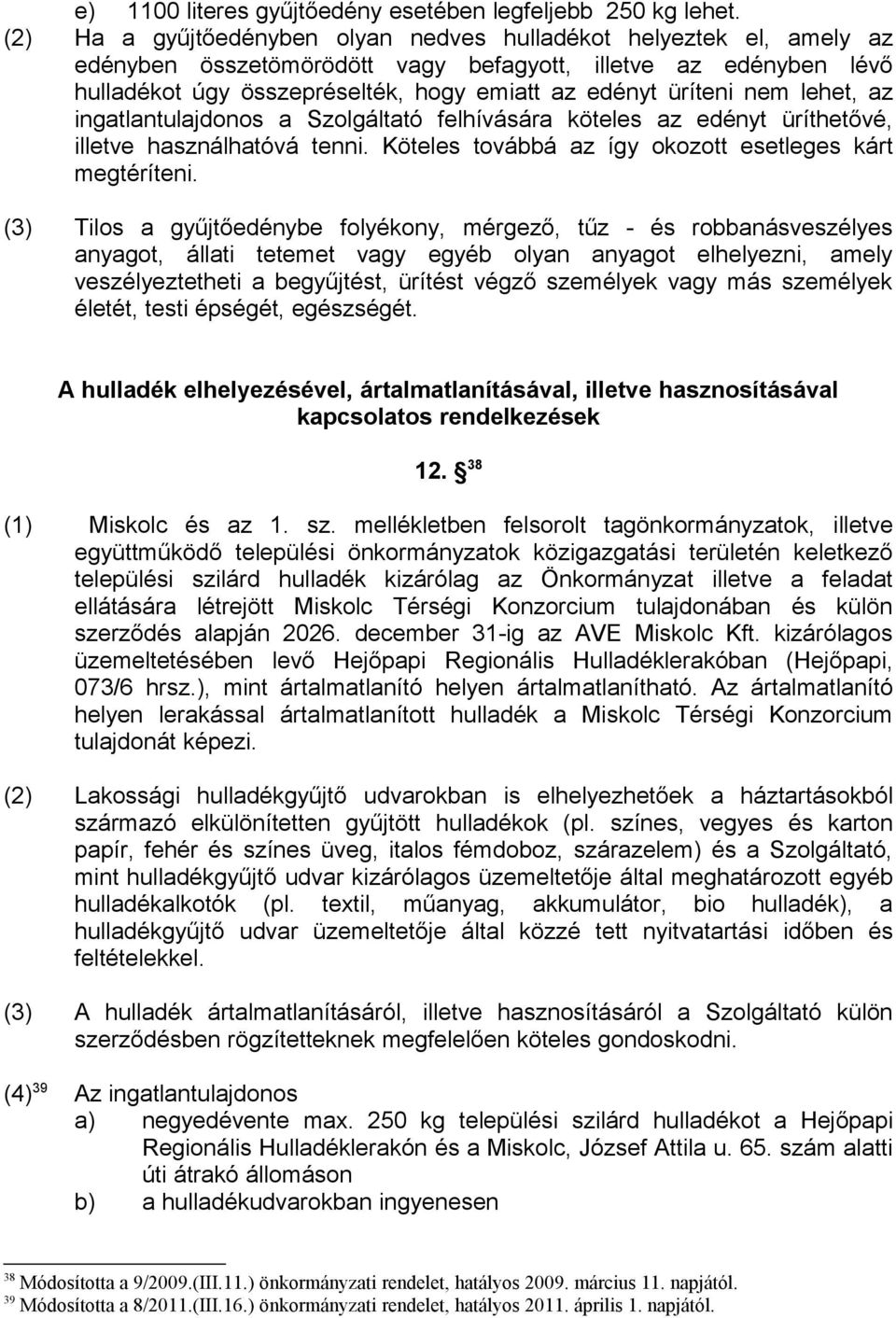 nem lehet, az ingatlantulajdonos a Szolgáltató felhívására köteles az edényt üríthetővé, illetve használhatóvá tenni. Köteles továbbá az így okozott esetleges kárt megtéríteni.