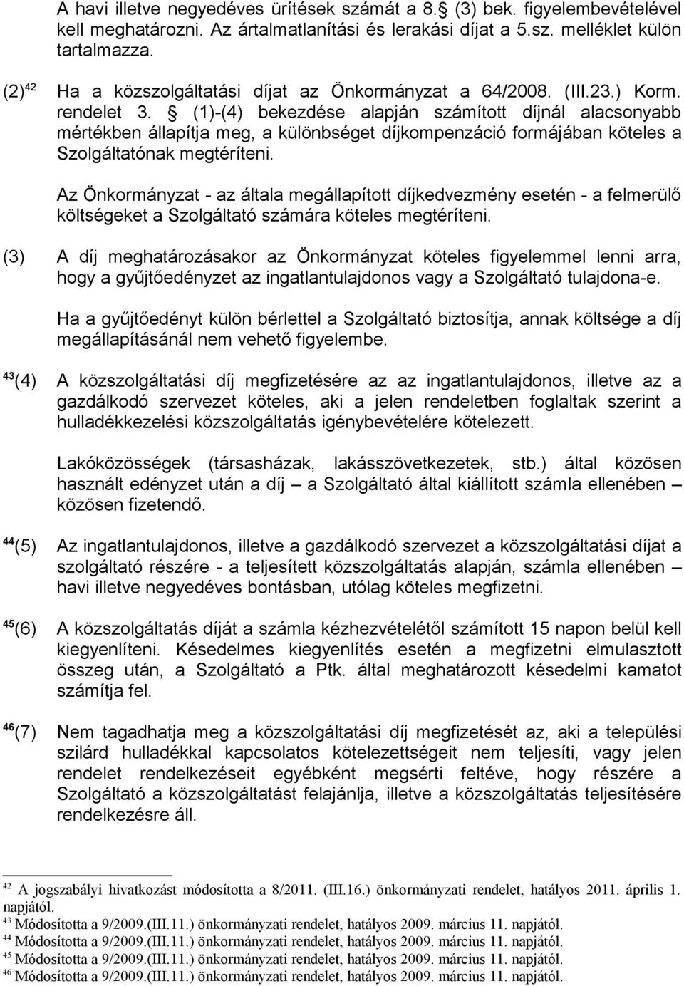 (1)-(4) bekezdése alapján számított díjnál alacsonyabb mértékben állapítja meg, a különbséget díjkompenzáció formájában köteles a Szolgáltatónak megtéríteni.