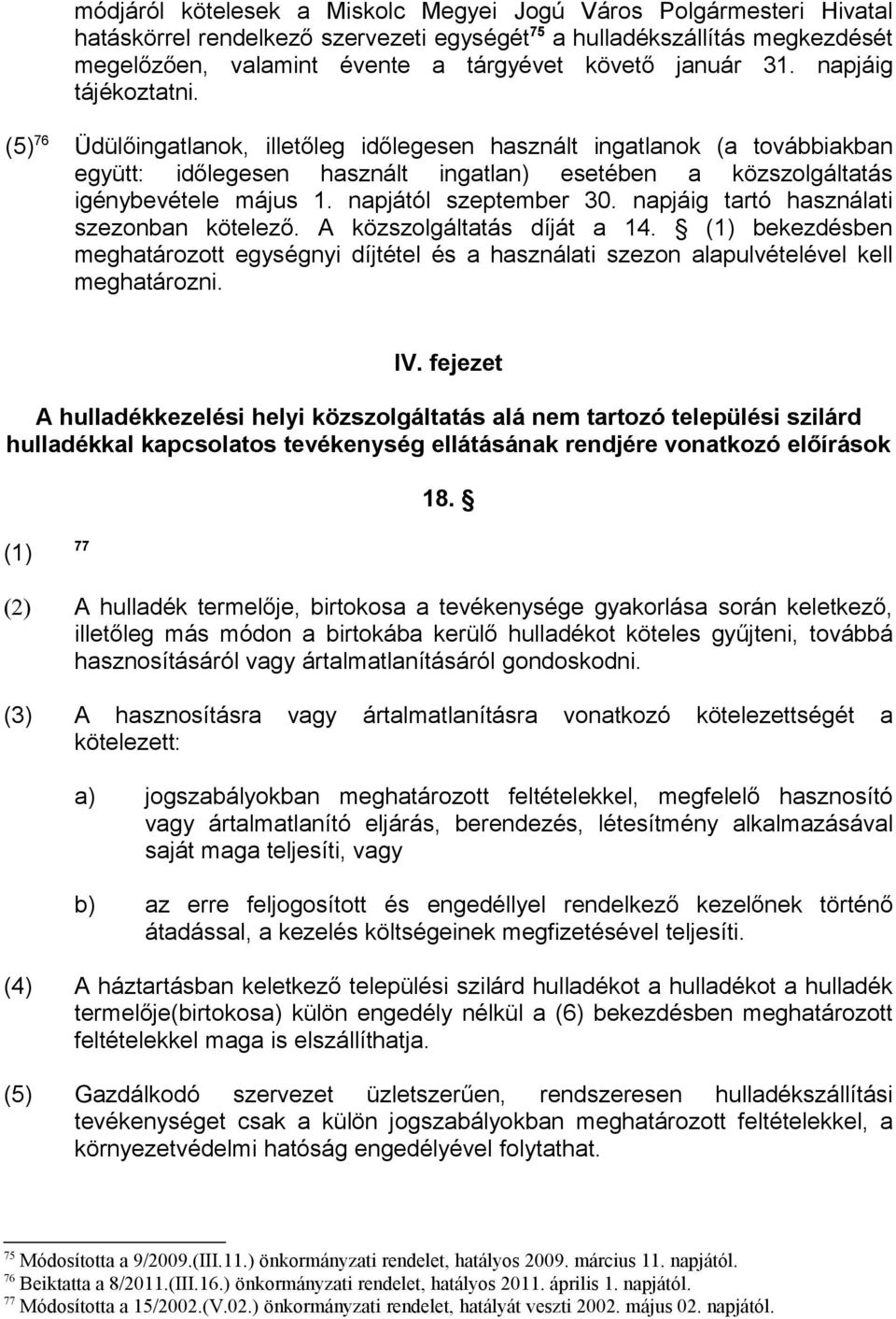 (5) 76 Üdülőingatlanok, illetőleg időlegesen használt ingatlanok (a továbbiakban együtt: időlegesen használt ingatlan) esetében a közszolgáltatás igénybevétele május 1. napjától szeptember 30.