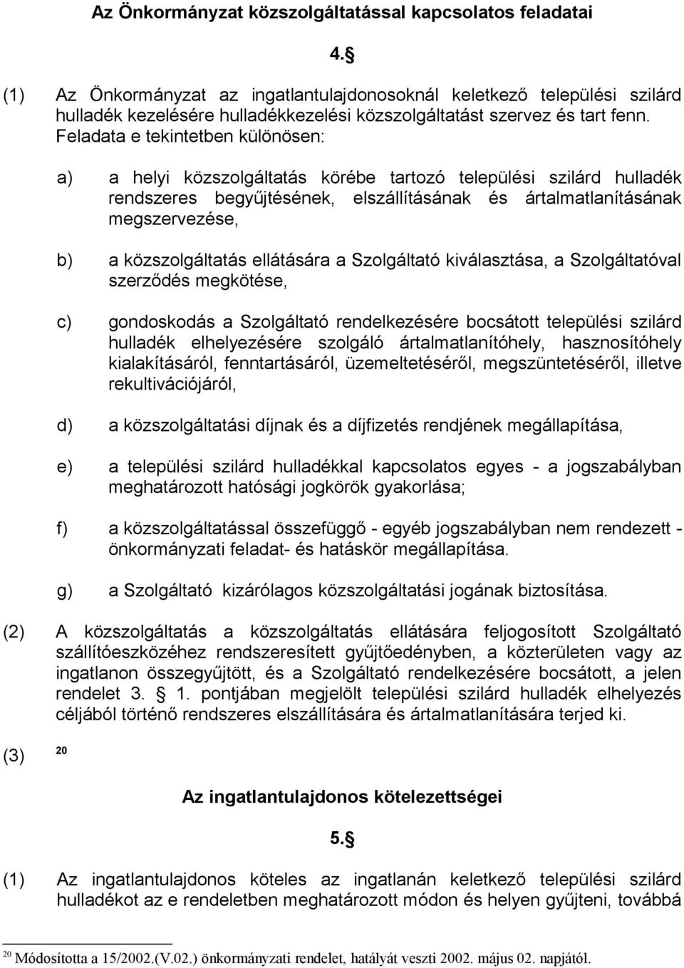 Feladata e tekintetben különösen: a) a helyi közszolgáltatás körébe tartozó települési szilárd hulladék rendszeres begyűjtésének, elszállításának és ártalmatlanításának megszervezése, b) a