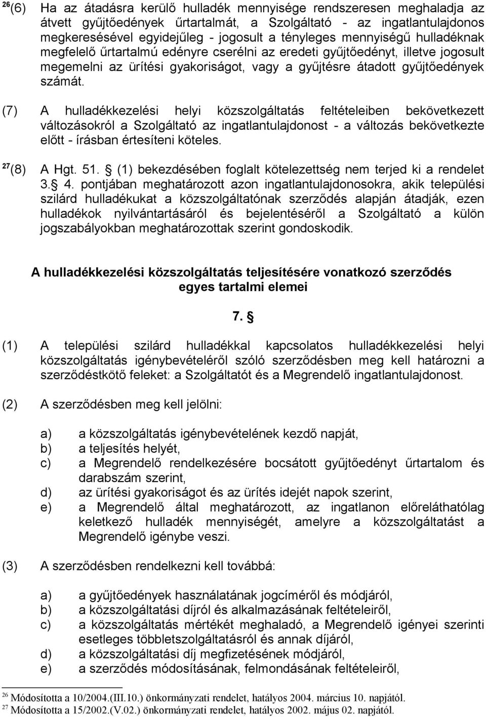 (7) A hulladékkezelési helyi közszolgáltatás feltételeiben bekövetkezett változásokról a Szolgáltató az ingatlantulajdonost - a változás bekövetkezte előtt - írásban értesíteni köteles. 27 (8) A Hgt.