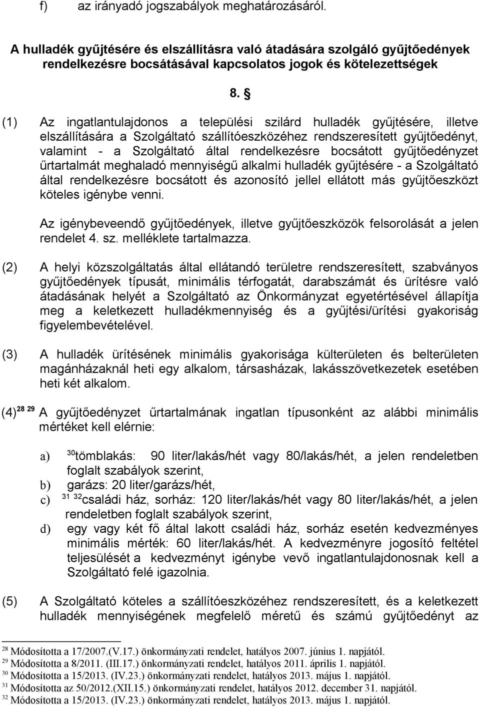 bocsátott gyűjtőedényzet űrtartalmát meghaladó mennyiségű alkalmi hulladék gyűjtésére - a Szolgáltató által rendelkezésre bocsátott és azonosító jellel ellátott más gyűjtőeszközt köteles igénybe