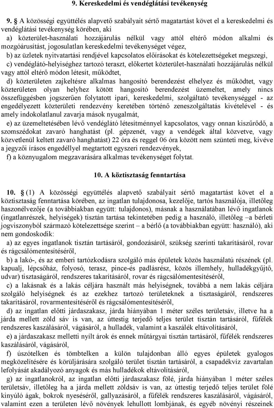 alkalmi és mozgóárusítást, jogosulatlan kereskedelmi tevékenységet végez, b) az üzletek nyitvatartási rendjével kapcsolatos előírásokat és kötelezettségeket megszegi, c) vendéglátó-helyiséghez