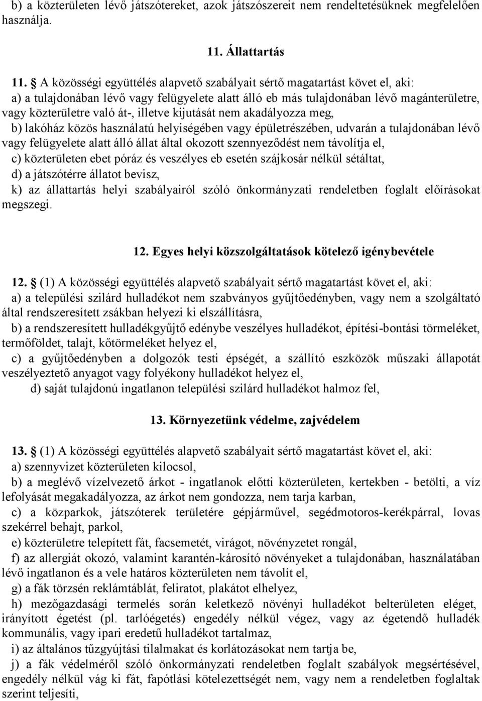 illetve kijutását nem akadályozza meg, b) lakóház közös használatú helyiségében vagy épületrészében, udvarán a tulajdonában lévő vagy felügyelete alatt álló állat által okozott szennyeződést nem