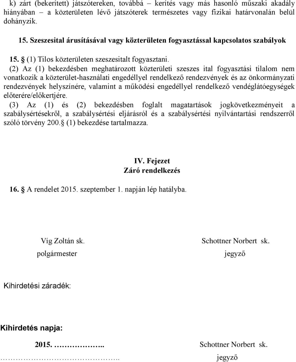 (2) Az (1) bekezdésben meghatározott közterületi szeszes ital fogyasztási tilalom nem vonatkozik a közterület-használati engedéllyel rendelkező rendezvények és az önkormányzati rendezvények