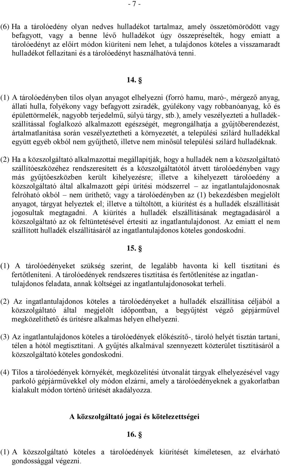 (1) A tárolóedényben tilos olyan anyagot elhelyezni (forró hamu, maró-, mérgező anyag, állati hulla, folyékony vagy befagyott zsiradék, gyúlékony vagy robbanóanyag, kő és épülettörmelék, nagyobb