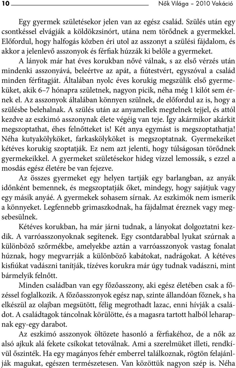 A lányok már hat éves korukban nővé válnak, s az első vérzés után mindenki asszonyává, beleértve az apát, a fiútestvért, egyszóval a család minden férfitagját.