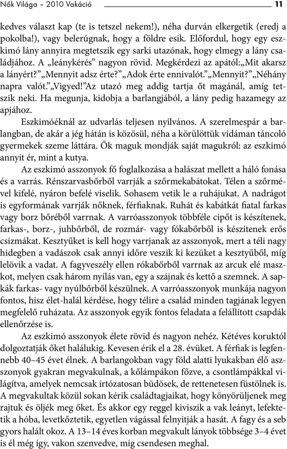 Adok érte ennivalót. Mennyit? Néhány napra valót. Vigyed! Az utazó meg addig tartja őt magánál, amíg tetszik neki. Ha megunja, kidobja a barlangjából, a lány pedig hazamegy az apjához.