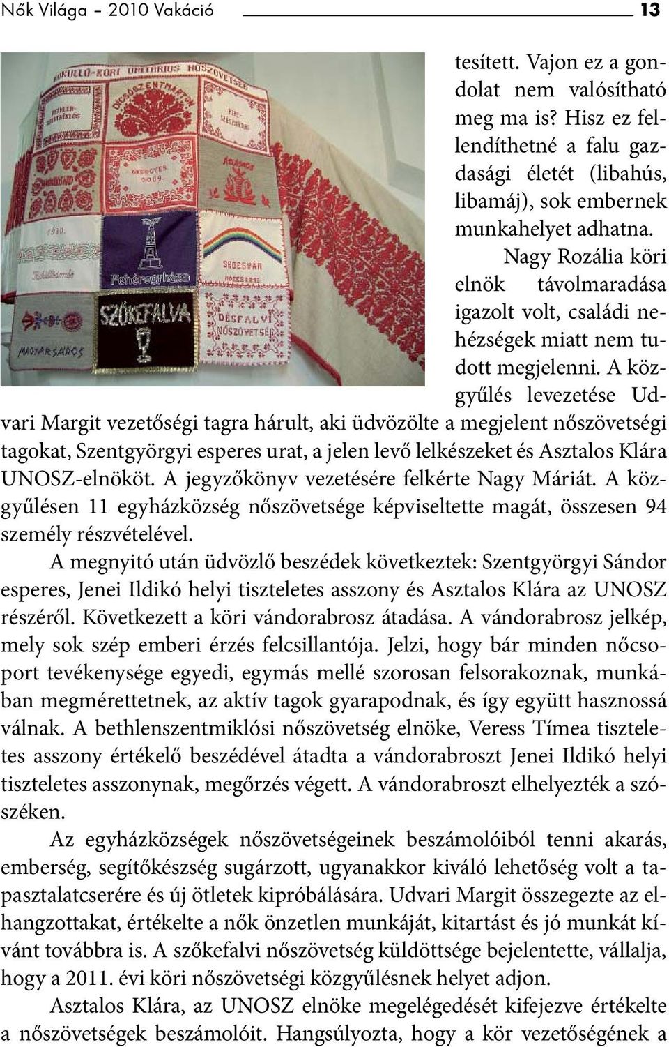 A közgyűlés levezetése Udvari Margit vezetőségi tagra hárult, aki üdvözölte a megjelent nőszövetségi tagokat, Szentgyörgyi esperes urat, a jelen levő lelkészeket és Asztalos Klára UNOSZ-elnököt.