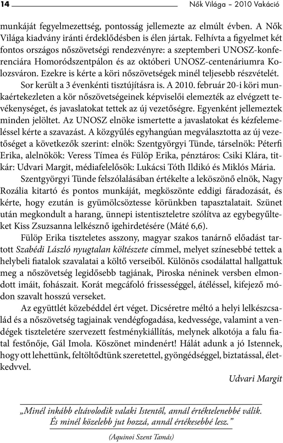 Ezekre is kérte a köri nőszövetségek minél teljesebb részvételét. Sor került a 3 évenkénti tisztújításra is. A 2010.