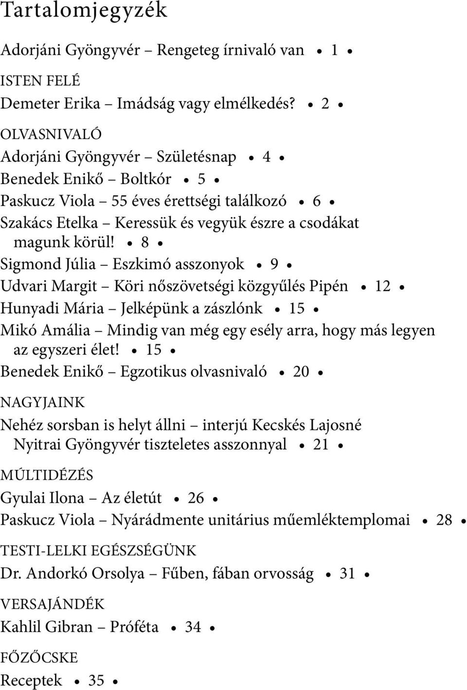 8 Sigmond Júlia Eszkimó asszonyok 9 Udvari Margit Köri nőszövetségi közgyűlés Pipén 12 Hunyadi Mária Jelképünk a zászlónk 15 Mikó Amália Mindig van még egy esély arra, hogy más legyen az egyszeri