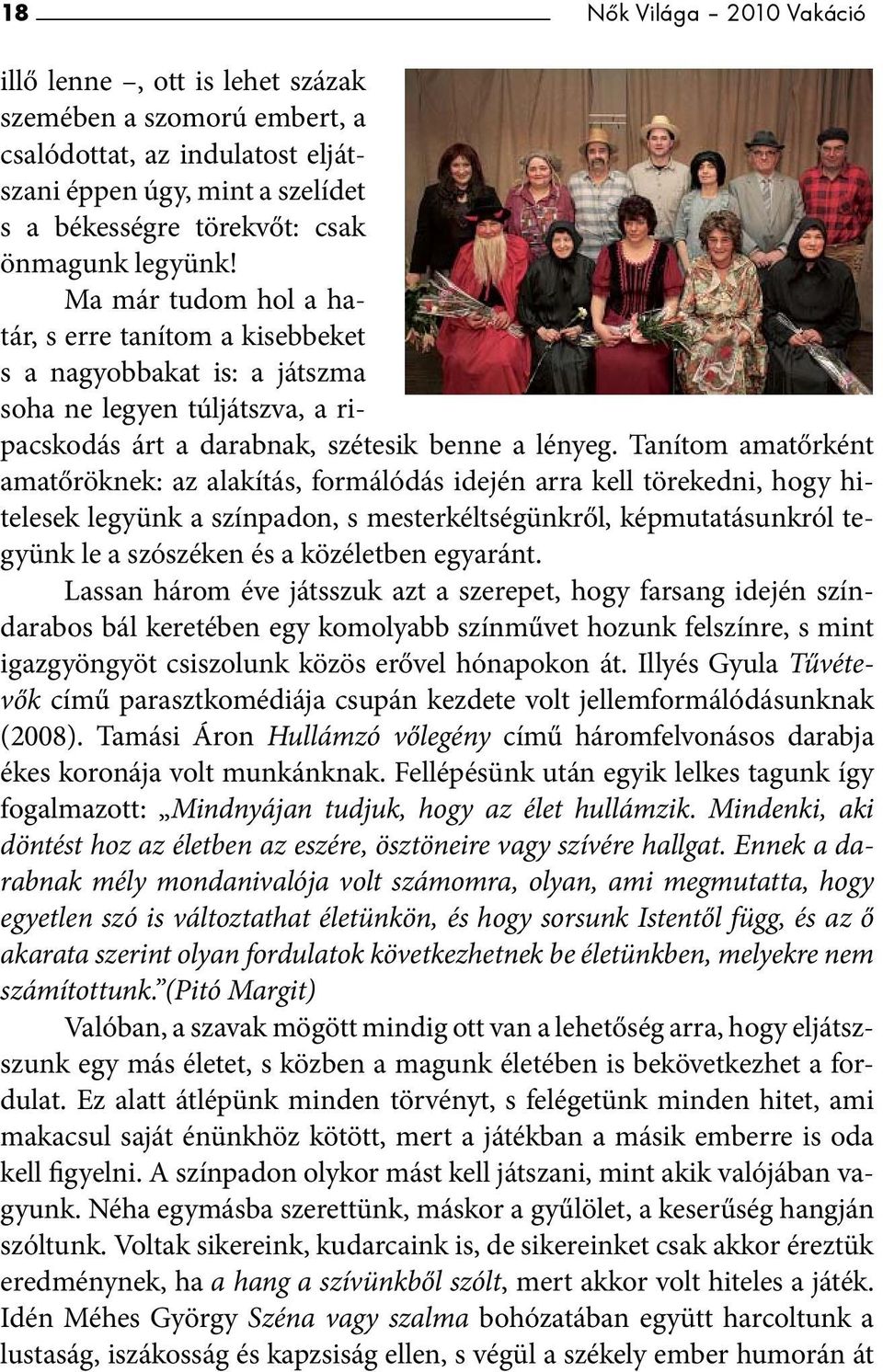 Tanítom amatőrként amatőröknek: az alakítás, formálódás idején arra kell törekedni, hogy hitelesek legyünk a színpadon, s mesterkéltségünkről, képmutatásunkról tegyünk le a szószéken és a közéletben