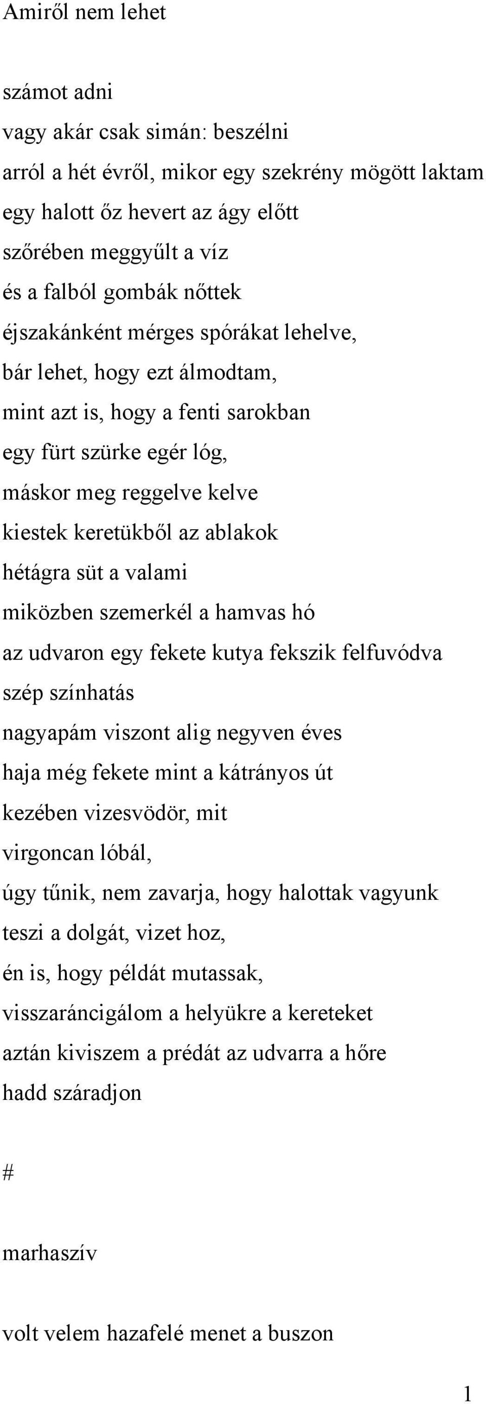 valami miközben szemerkél a hamvas hó az udvaron egy fekete kutya fekszik felfuvódva szép színhatás nagyapám viszont alig negyven éves haja még fekete mint a kátrányos út kezében vizesvödör, mit