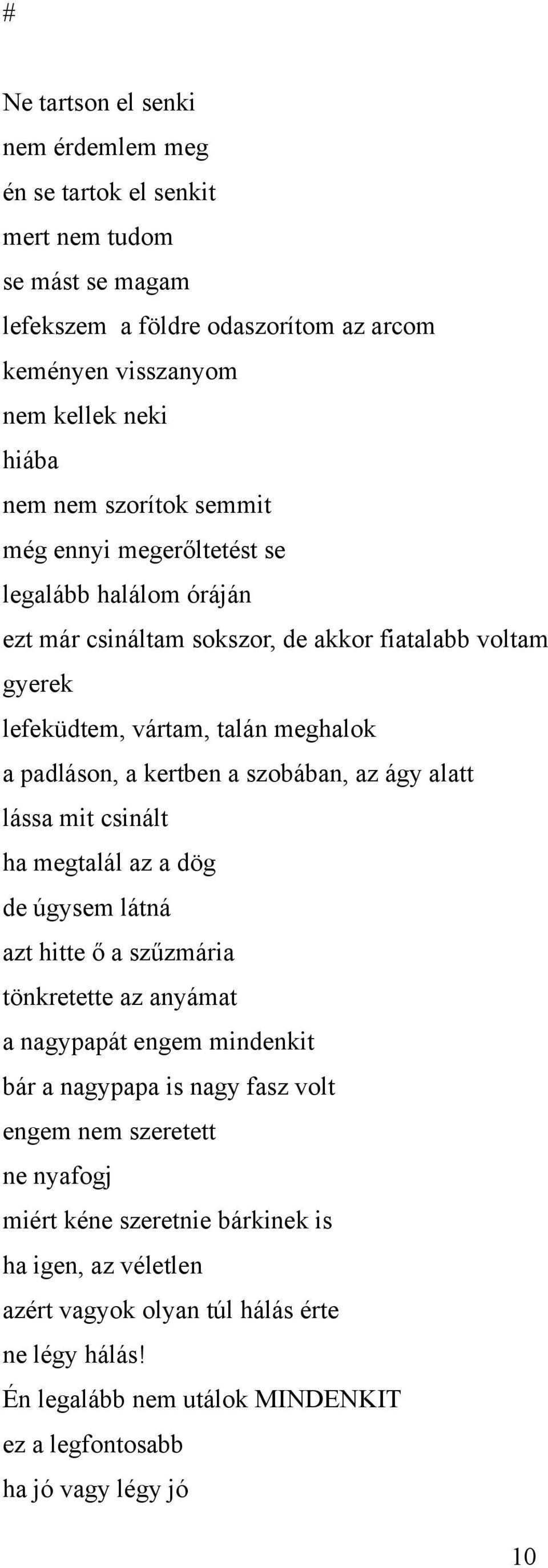 szobában, az ágy alatt lássa mit csinált ha megtalál az a dög de úgysem látná azt hitte ő a szűzmária tönkretette az anyámat a nagypapát engem mindenkit bár a nagypapa is nagy fasz volt