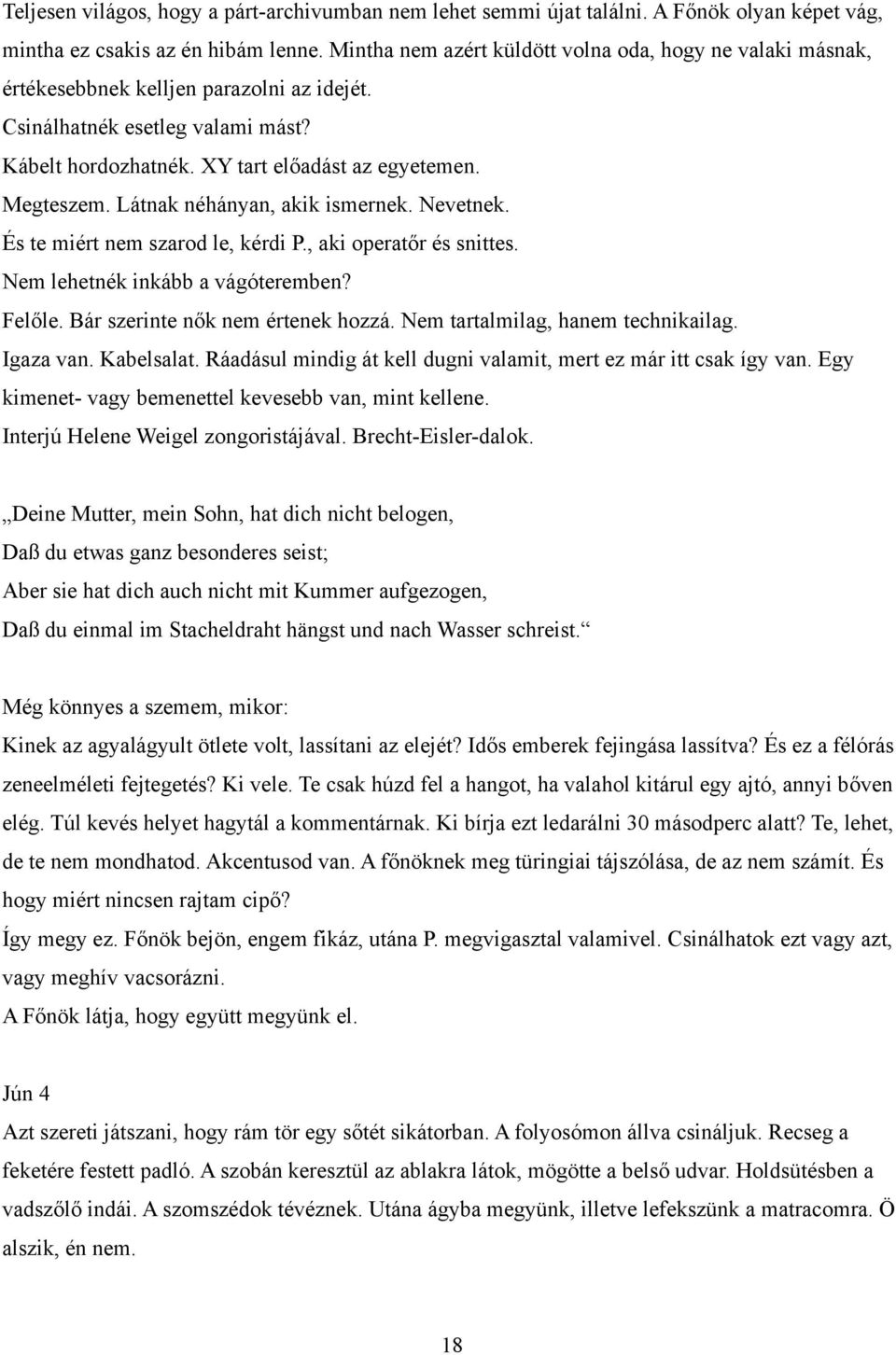 Látnak néhányan, akik ismernek. Nevetnek. És te miért nem szarod le, kérdi P., aki operatőr és snittes. Nem lehetnék inkább a vágóteremben? Felőle. Bár szerinte nők nem értenek hozzá.