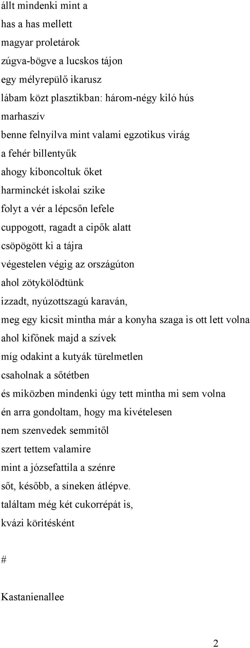 zötykölödtünk izzadt, nyúzottszagú karaván, meg egy kicsit mintha már a konyha szaga is ott lett volna ahol kifőnek majd a szívek míg odakint a kutyák türelmetlen csaholnak a sőtétben és miközben