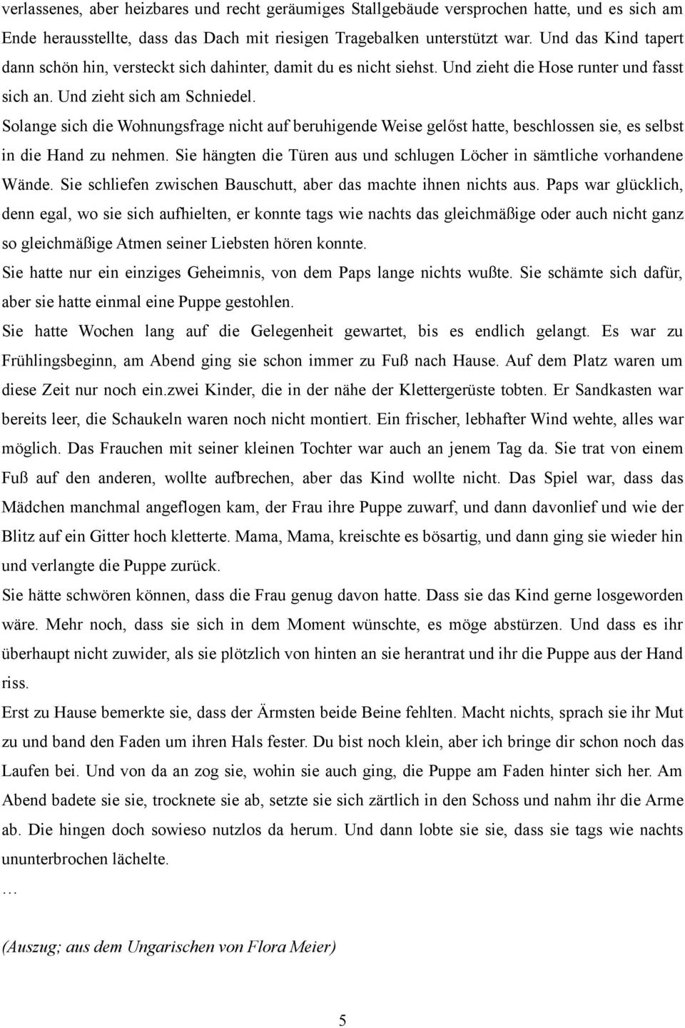 Solange sich die Wohnungsfrage nicht auf beruhigende Weise gelőst hatte, beschlossen sie, es selbst in die Hand zu nehmen. Sie hängten die Türen aus und schlugen Löcher in sämtliche vorhandene Wände.