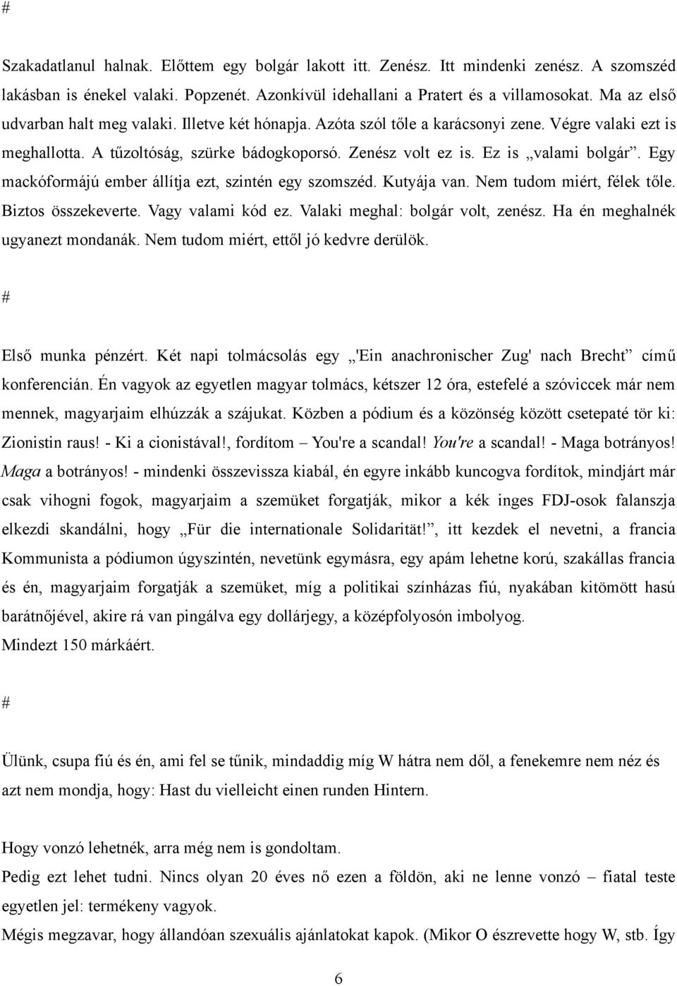 Egy mackóformájú ember állítja ezt, szintén egy szomszéd. Kutyája van. Nem tudom miért, félek tőle. Biztos összekeverte. Vagy valami kód ez. Valaki meghal: bolgár volt, zenész.