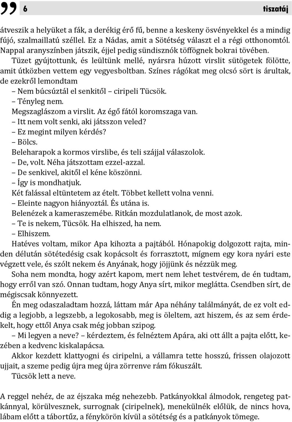 Színes rágókat meg olcsó sört is árultak, de ezekről lemondtam Nem búcsúztál el senkitől ciripeli Tücsök. Tényleg nem. Megszaglászom a virslit. Az égő fától koromszaga van.