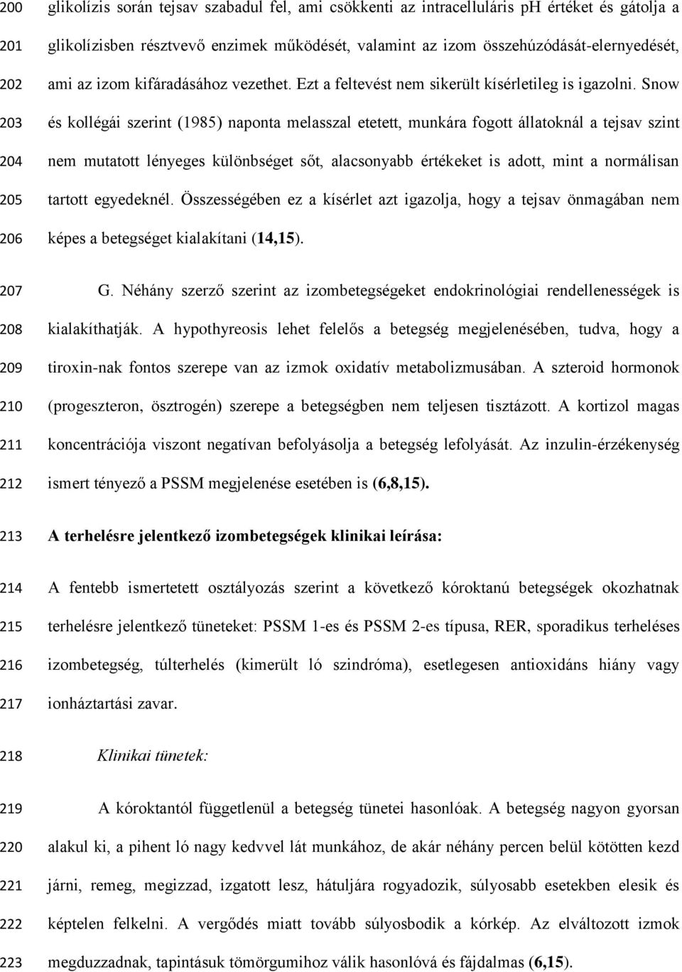 Snow és kollégái szerint (1985) naponta melasszal etetett, munkára fogott állatoknál a tejsav szint nem mutatott lényeges különbséget sőt, alacsonyabb értékeket is adott, mint a normálisan tartott