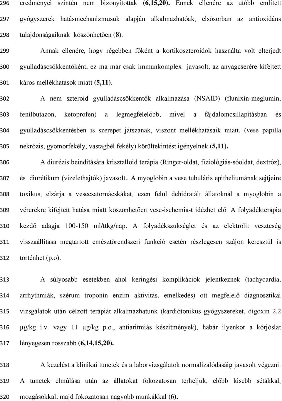 Annak ellenére, hogy régebben főként a kortikoszteroidok használta volt elterjedt gyulladáscsökkentőként, ez ma már csak immunkomplex javasolt, az anyagcserére kifejtett káros mellékhatások miatt