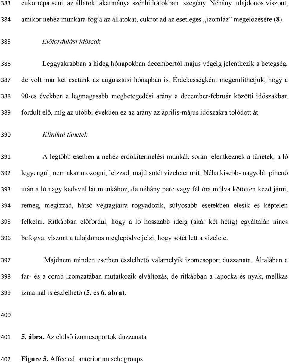 Érdekességként megemlíthetjük, hogy a 90-es években a legmagasabb megbetegedési arány a december-február közötti időszakban fordult elő, míg az utóbbi években ez az arány az április-május időszakra