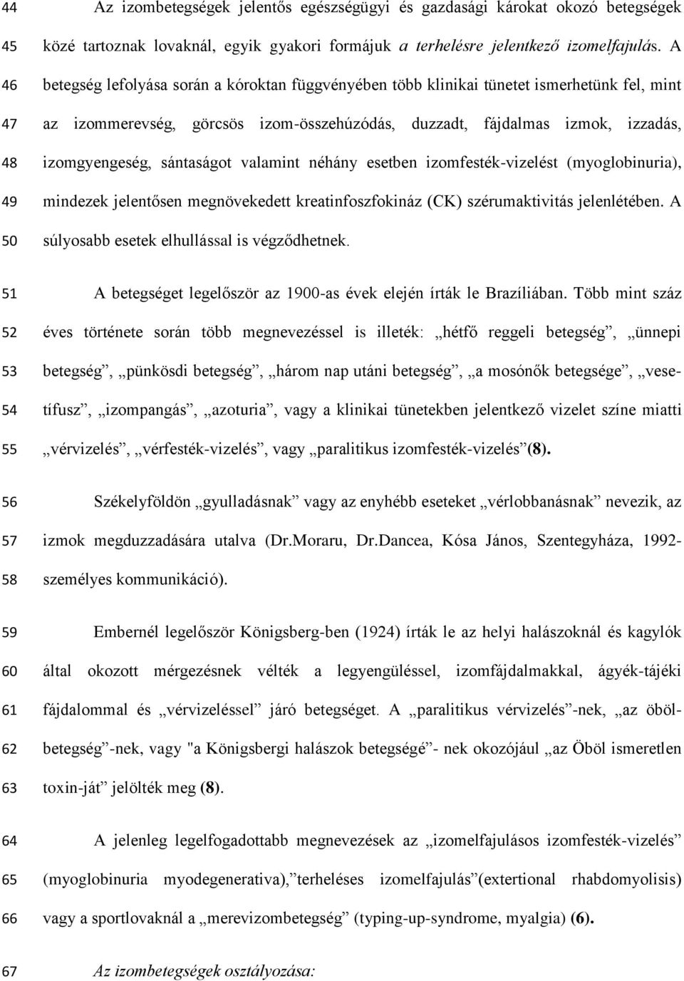 valamint néhány esetben izomfesték-vizelést (myoglobinuria), mindezek jelentősen megnövekedett kreatinfoszfokináz (CK) szérumaktivitás jelenlétében. A súlyosabb esetek elhullással is végződhetnek.