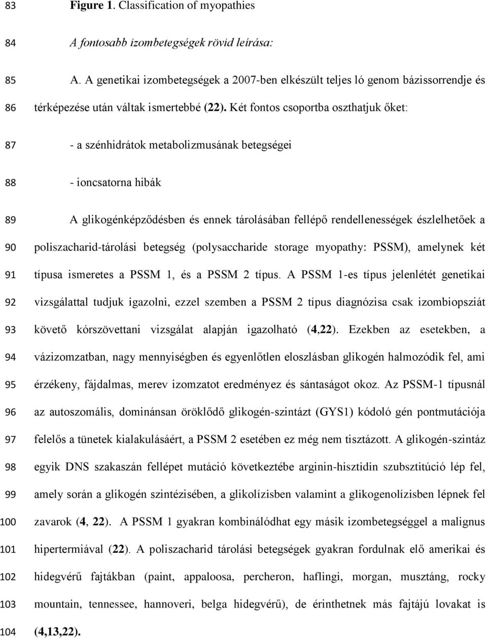 Két fontos csoportba oszthatjuk őket: 87 - a szénhidrátok metabolizmusának betegségei 88 - ioncsatorna hibák 89 90 91 92 93 94 95 96 97 98 99 100 101 102 103 104 A glikogénképződésben és ennek